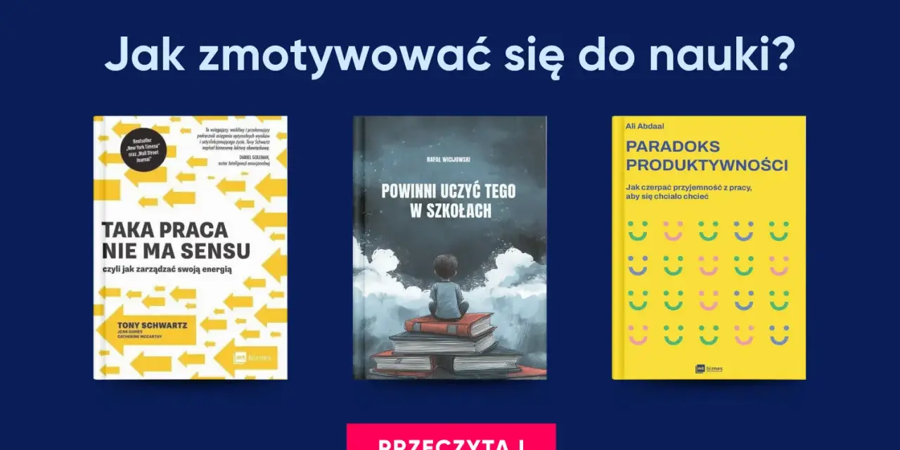 Jak zmotywować się do nauki? Trzy książki: "Taka praca nie ma sensu", "Powinni uczyć tego w szkołach" i "Paradoks produktywności" pomogą Ci znaleźć odpowiedzi.