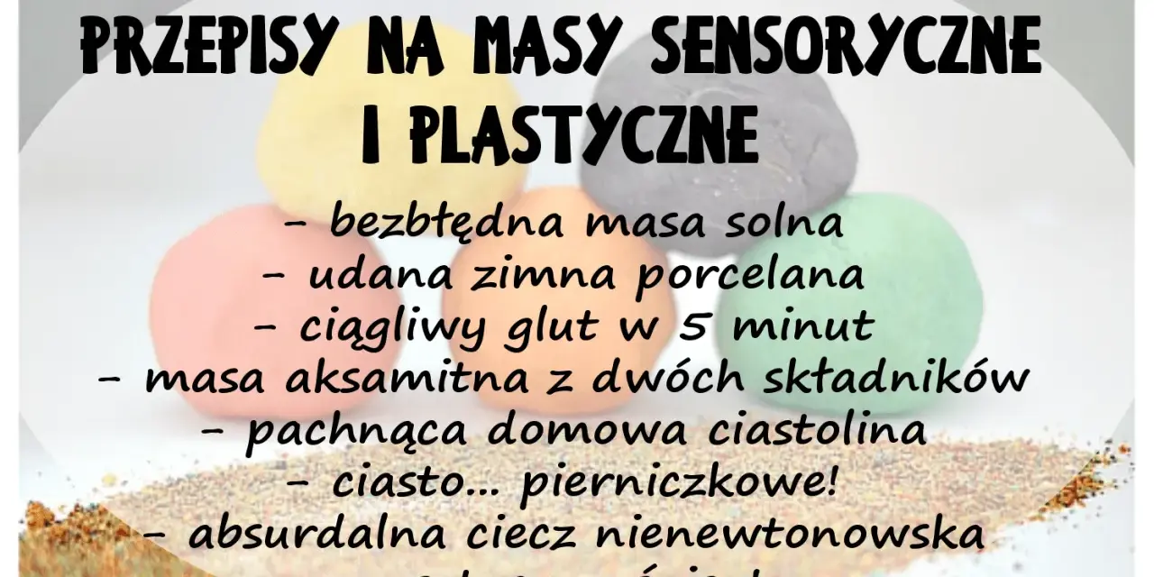 Przepisy na masy sensoryczne i plastyczne: masa solna, zimna porcelana, glut, ciastolina, ciasto pierniczkowe, ciecz nienewtonowska, sztuczny śnieg. Jak zrobić masę perłową?