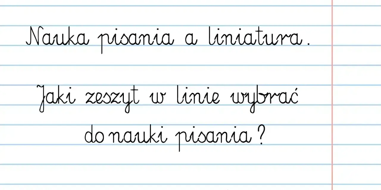Nauka pisania i wybór zeszytu w linie. Jak nauczyć dziecko pisać? Podpowiadamy, jaki zeszyt wybrać do nauki pisania.