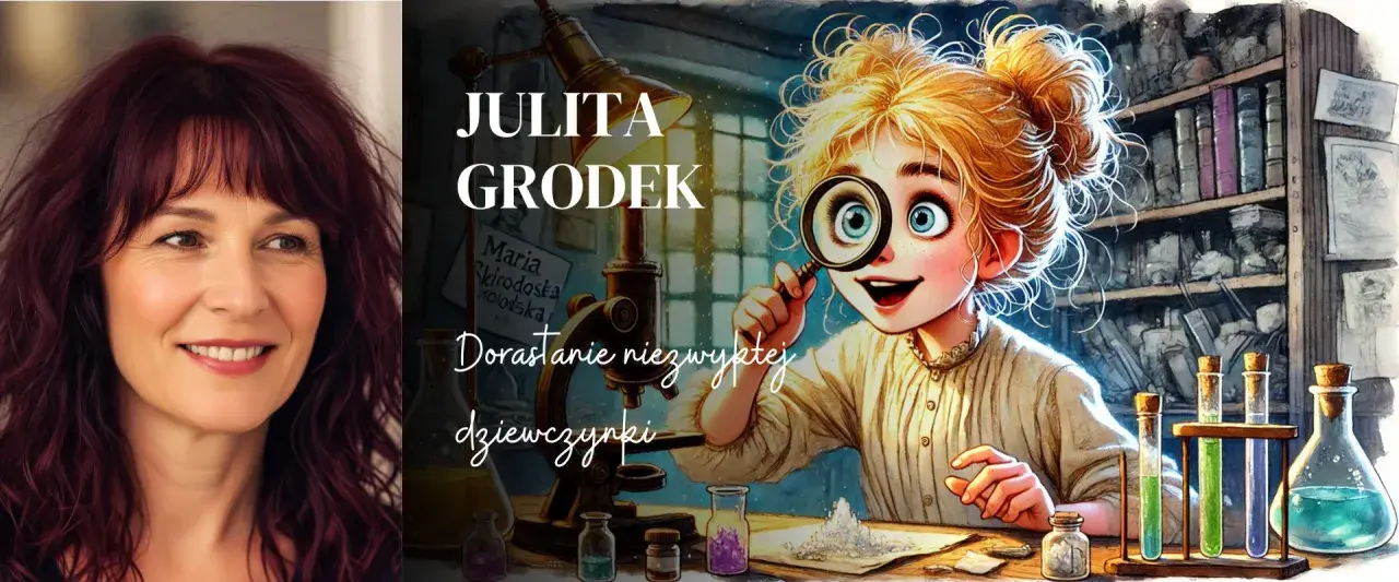 Julita Grodek i jej książka "Dorastanie niezwykłej dziewczynki". Ilustracja przedstawia młodą naukowczynię z lupą, która bada tajemnice świata, niczym Maria Skłodowska-Curie.
