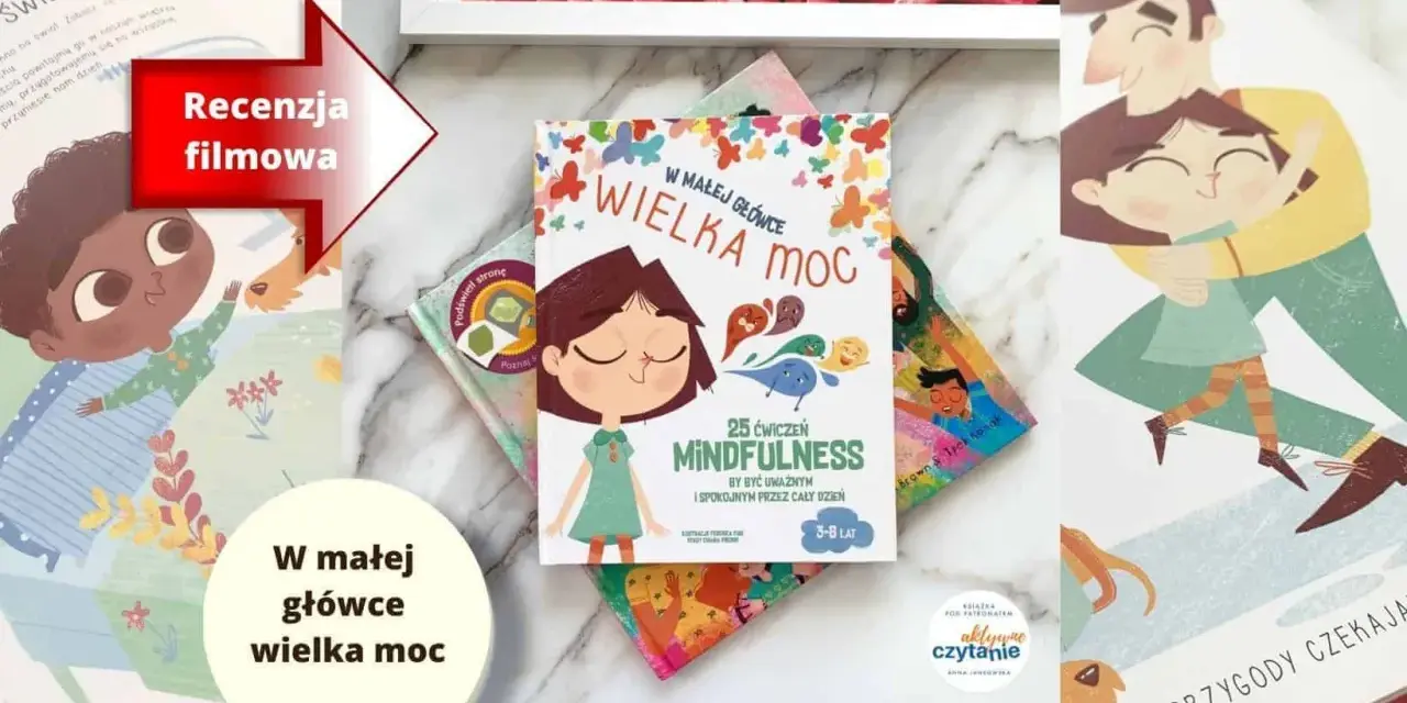 Książka "W małej główce wielka moc" to 25 ćwiczeń mindfulness dla dzieci. Ilustracje przedstawiają szczęśliwe dzieci i rodziców.