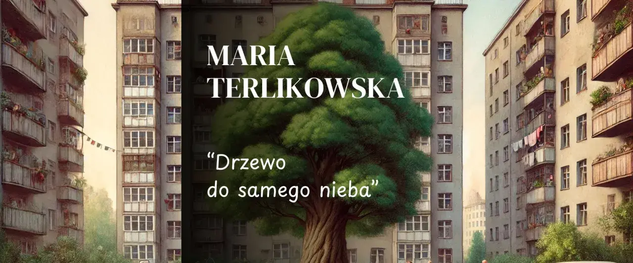 Maria Terlikowska, "Drzewo do samego nieba" streszczenie. Monumentalne drzewo wyrasta między blokami, symbolizując nadzieję i siłę natury.