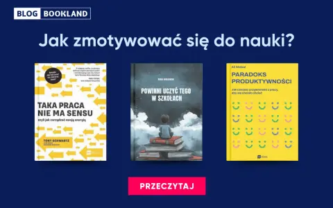 Jak zmotywować się do nauki? Trzy książki: "Taka praca nie ma sensu", "Powinni uczyć tego w szkołach" i "Paradoks produktywności" pomogą Ci znaleźć odpowiedzi.