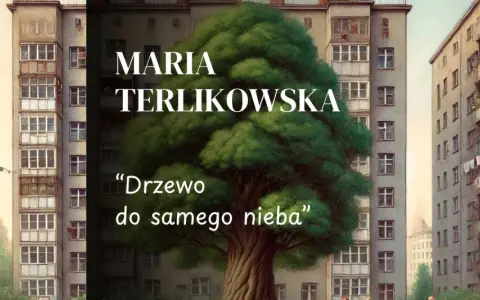Maria Terlikowska, "Drzewo do samego nieba" streszczenie. Monumentalne drzewo wyrasta między blokami, symbolizując nadzieję i siłę natury.