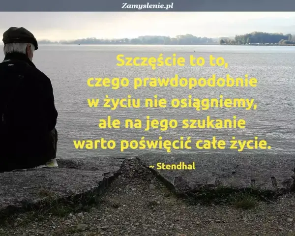 Mężczyzna w czapce siedzi nad wodą, kontemplując cytat o szczęściu: "Szczęście to to, czego prawdopodobnie w życiu nie osiągniemy, ale na jego szukanie warto poświęcić całe życie." ~ Stendhal.