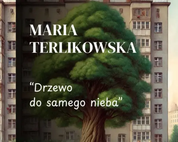 Maria Terlikowska, "Drzewo do samego nieba" streszczenie. Monumentalne drzewo wyrasta między blokami, symbolizując nadzieję i siłę natury.