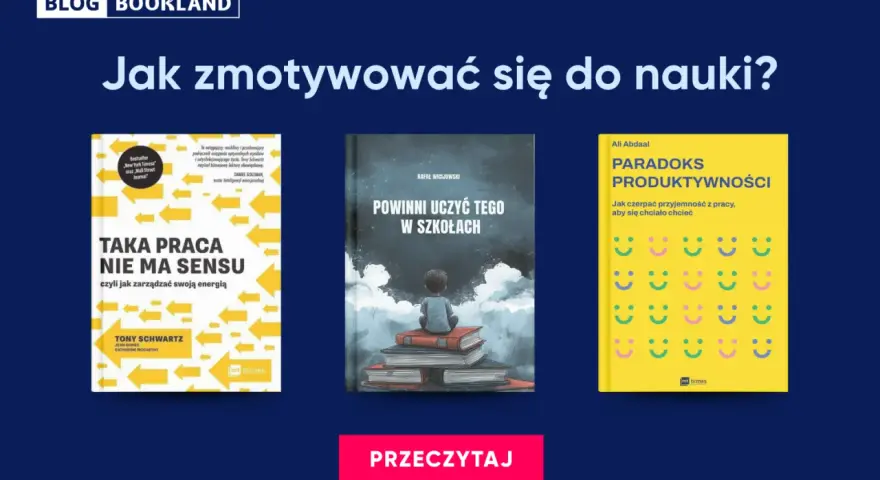 Jak zmotywować się do nauki? Trzy książki: "Taka praca nie ma sensu", "Powinni uczyć tego w szkołach" i "Paradoks produktywności" pomogą Ci znaleźć odpowiedzi.