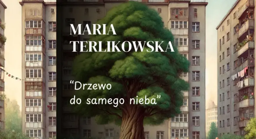 Maria Terlikowska, "Drzewo do samego nieba" streszczenie. Monumentalne drzewo wyrasta między blokami, symbolizując nadzieję i siłę natury.